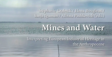 Sortie officielle de louvrage Mines and Water Interpreting European Industrial Heritage in the Anthropocene